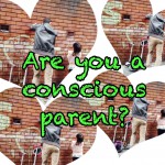 Are you a conscious parent?
