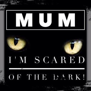 Mum, I’m scared of the dark