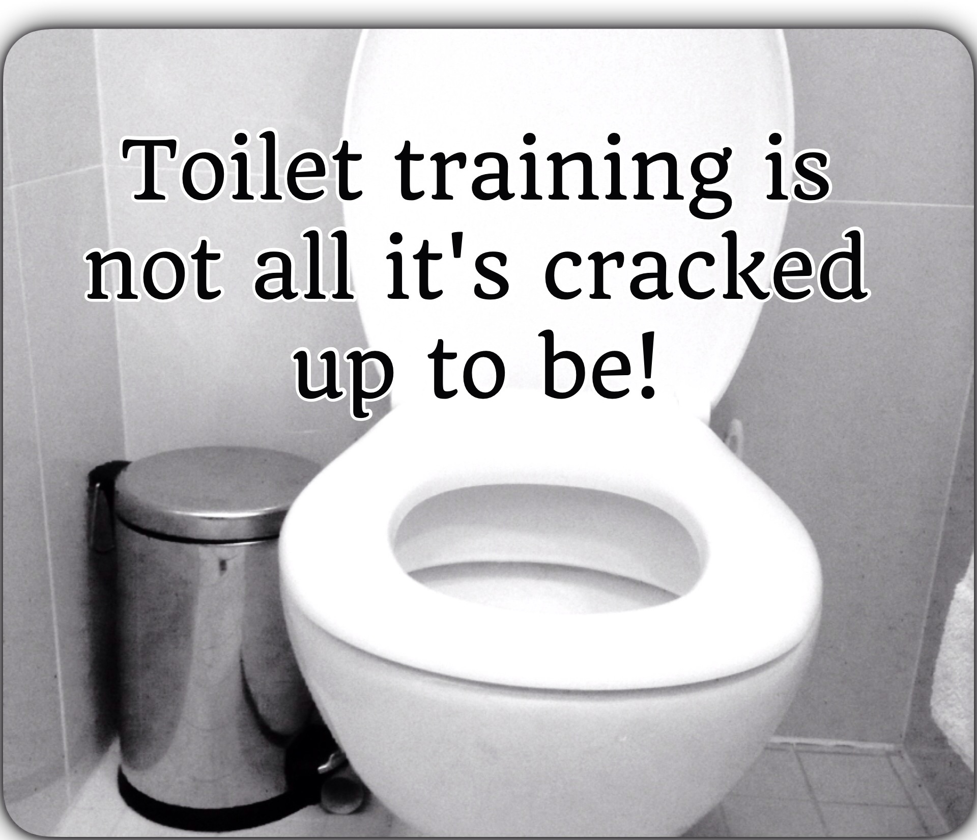 Are you toilet training in your house?